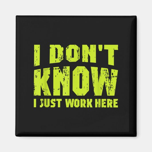 I Don't Know I Just Work Here  Magneet (Voorkant)