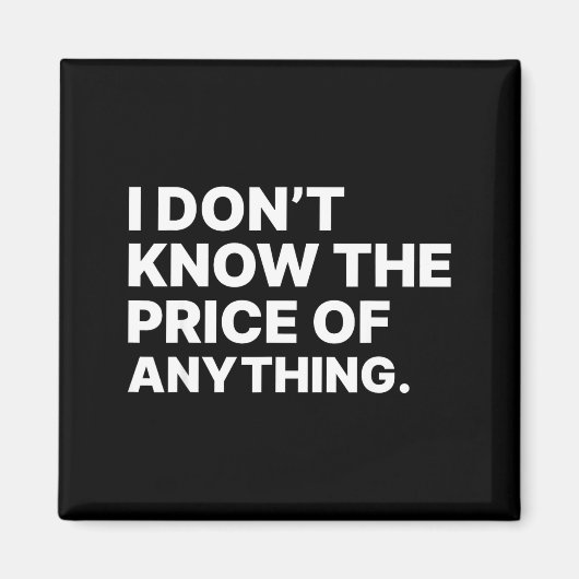 I Don't Know The Price Of Anything Funny Quote Hum Magneet (Voorkant)
