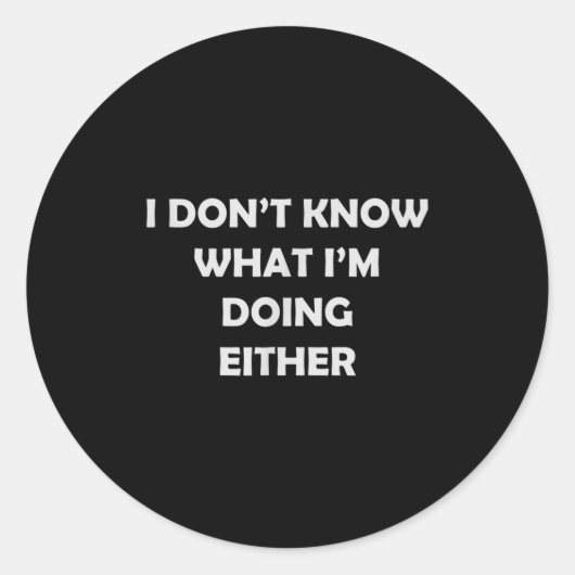 I Don't Know What I'm Doing Either _ Hilarious Quo Ronde Sticker (Voorkant)