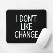 I Don't Like Change, Funny, Jokes, Sarcastic Sayin Muismat (Met muis)