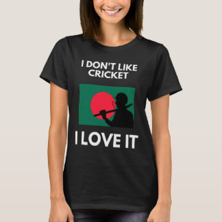 I Don't Like Cricket I Love It Ngladesh Cricket  T-shirt