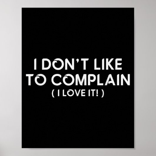 I Don't Like To Complain I Love It Funny Sarcastic Poster (Voorkant)
