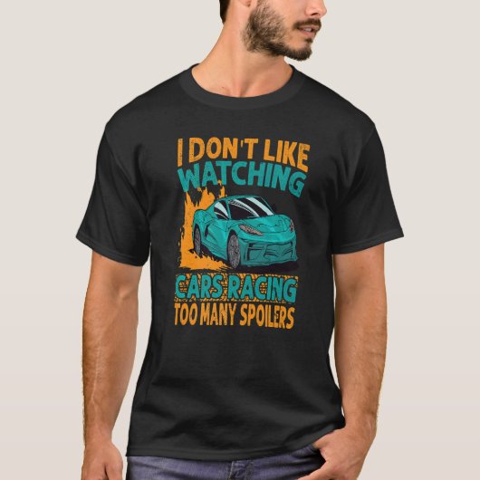 I Don't Like Watching Cars Racing Too Many Spoiler T-shirt (Voorkant)