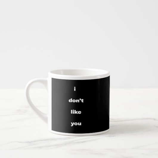 I Don't Like You Joke Humor Espresso Kop (Links)