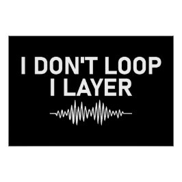 I Don't Loop I Layer Minimal Music V2 Perfect Poster