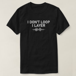 I Don't Loop I Layer Minimal Music V2 T-shirt