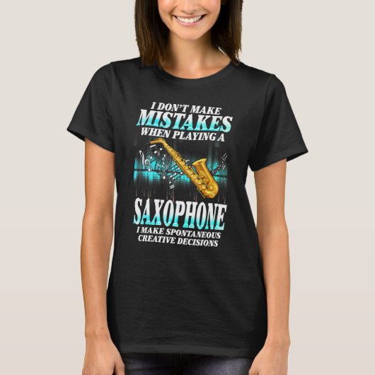 I Don't Make Mistakes Saxophone Musician Humor For T-shirt (Voorkant)