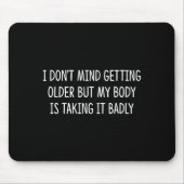 I Don't Mind Getting Older But My Body Is Taking I Muismat (Voorkant)