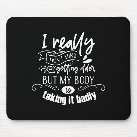 I Don't Mind Getting Older But My Body Is Taking I Muismat (Voorkant)