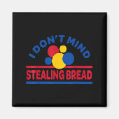 I Don't Mind Stealing Bread  Magneet (Voorkant)