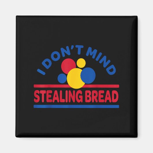 I Don't Mind Stealing Bread  Magneet (Voorkant)