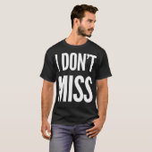 I Don'T Miss T-shirt (Voorkant volledig)