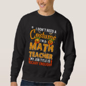 I Don't Need A Costume I'm A Math Teacher Hallowee Trui (Voorkant)