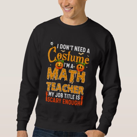I Don't Need A Costume I'm A Math Teacher Hallowee Trui (Voorkant)
