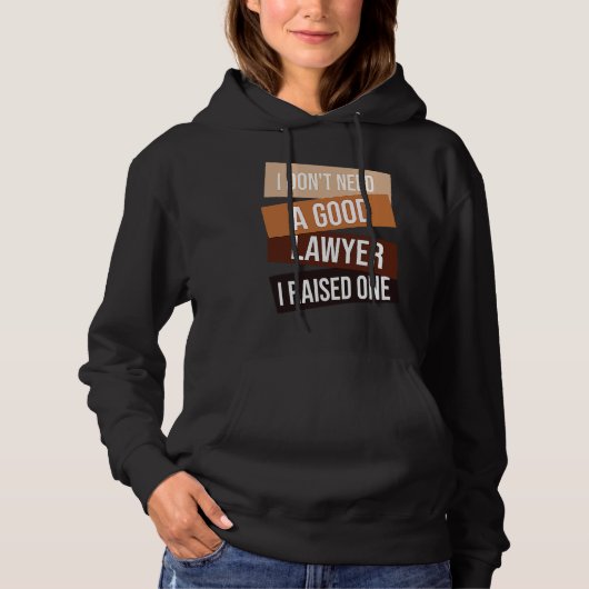 I Don't Need A Good Lawyer I Raised One  Lawyer qu Hoodie (Voorkant)