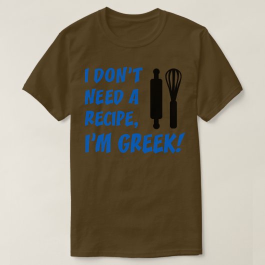 I Dont Need A Recipe Im Greek Funny Cooking T-shirt (Design voorkant)