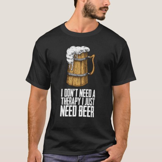 I dont need a therapy i just need beer t-shirt (Voorkant)