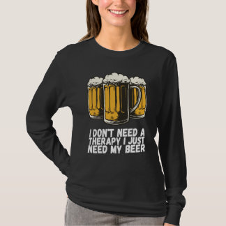 I Dont Need A Therapy I Just Need My Beer T-shirt
