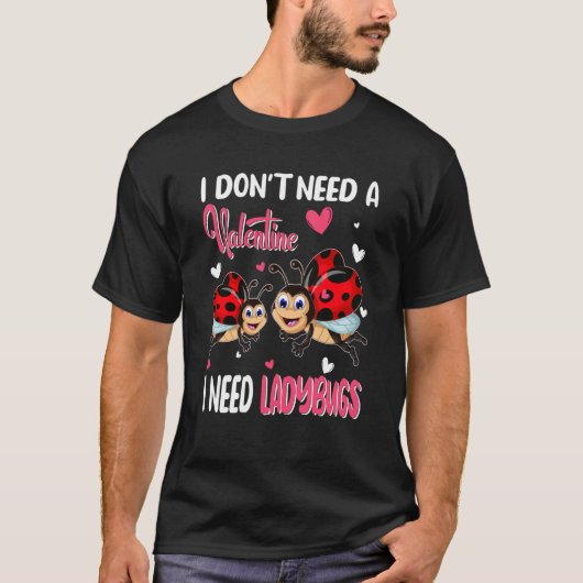 I Don't Need A Valentine I Need Ladybugs Animal In T-shirt (Voorkant)