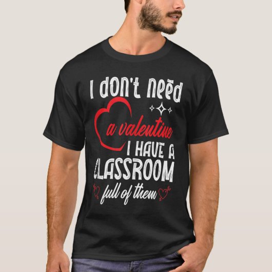 I Don't Need A Valentine Valentines Day Teacher Sc T-shirt (Voorkant)