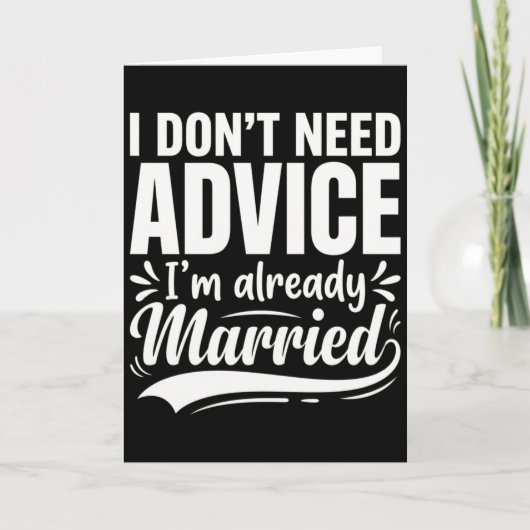 I Don't Need Advice I'm Already Married Funny Kaart (Voorkant)