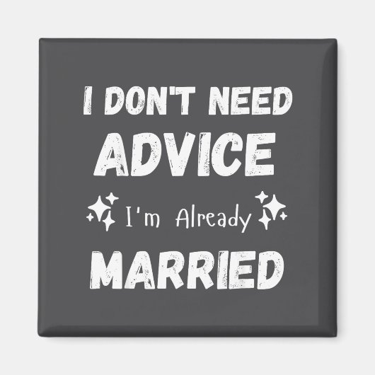 I Don't Need Advice I'm Already Married Sarcastic Magneet (Voorkant)