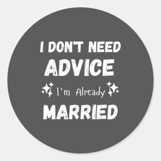 I Don't Need Advice I'm Already Married Sarcastic  Ronde Sticker (Voorkant)