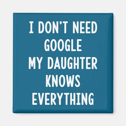 I Don't Need Google My Daughter Knows Everything F Magneet (Voorkant)