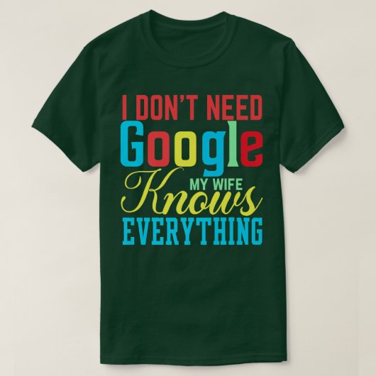 I Don't Need Google My Wife Knows Everything Funny T-shirt (Design voorkant)