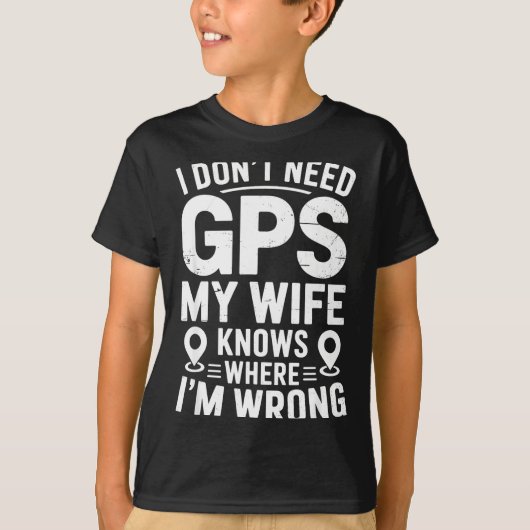 I Don't Need Gps My Wife Knows Father Husband Funn T-shirt (Voorkant)