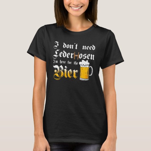 I Don't Need Lederhosen I'm Here For The Beer T-shirt (Voorkant)