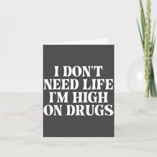I Don't Need Life I'm High On Drugs Funny Apparel Kaart (Voorkant)