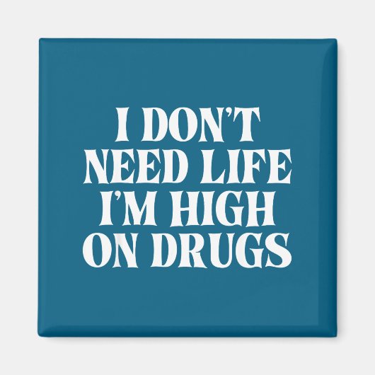 I Don't Need Life I'm High On Drugs Funny Apparel Magneet (Voorkant)