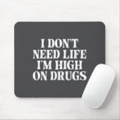 I Don't Need Life I'm High On Drugs Funny Apparel  Muismat (Met muis)