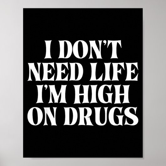 I Don't Need Life I'm High On Drugs Funny Apparel  Poster (Voorkant)