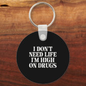 I Don't Need Life I'm High On Drugs Funny Apparel Sleutelhanger (Voorkant)