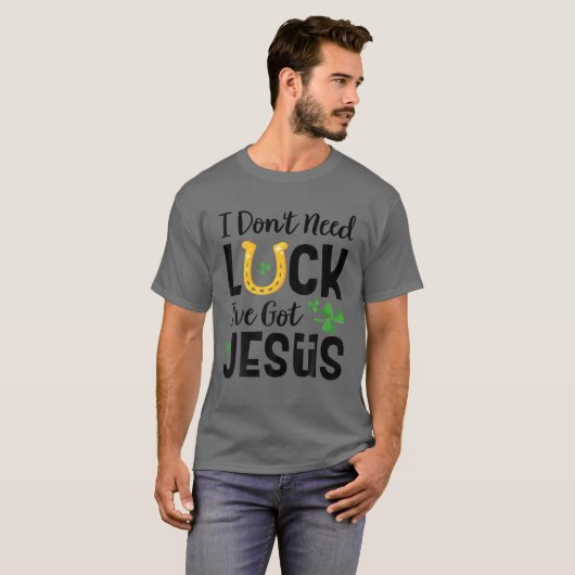 I Don't Need Luck I've Got Jesus St. Patrick's Day T-shirt (Voorkant volledig)