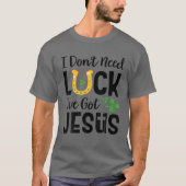I Don't Need Luck I've Got Jesus St. Patrick's Day T-shirt (Voorkant)