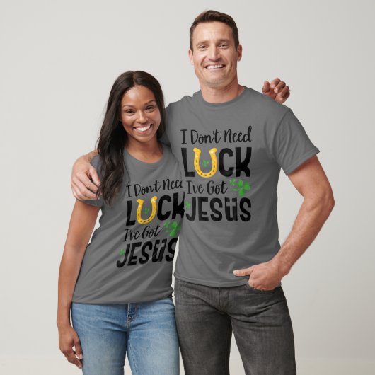 I Don't Need Luck I've Got Jesus St. Patrick's Day T-shirt (Unisex)