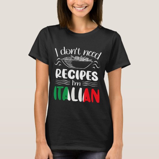I Don't Need Recipes I'm Italian  T-shirt (Voorkant)