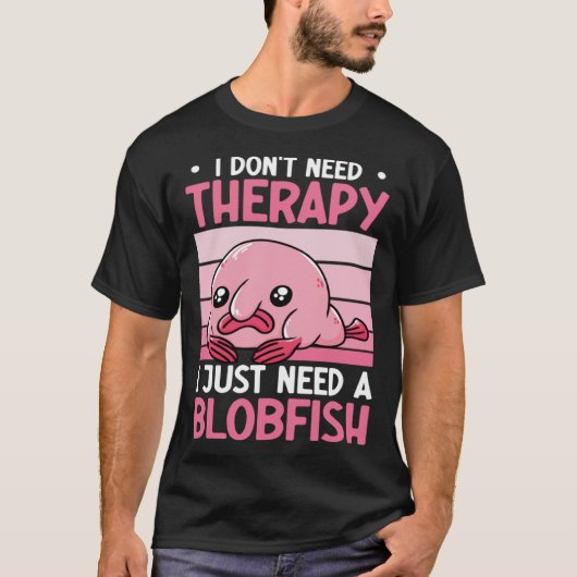 I Don't Need Therapy I Just Need A Blobfish Whispe T-shirt (Voorkant)