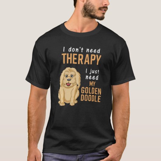I Don't Need Therapy I Just Need Is My Goldendoodl T-shirt (Voorkant)