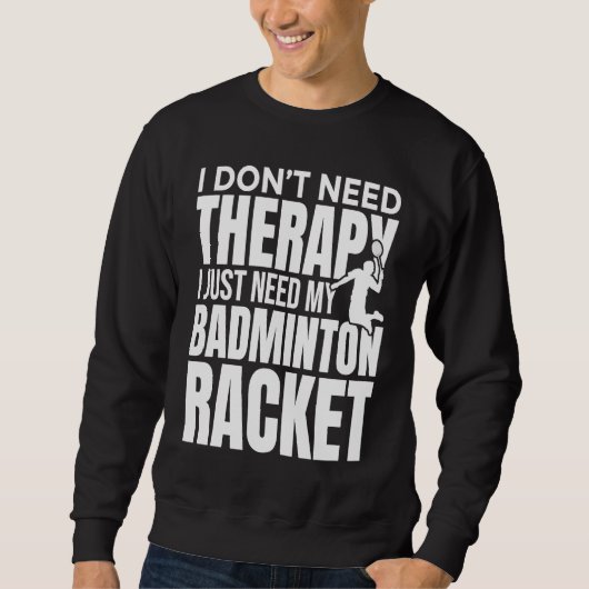 I Don't Need Therapy I Just Need My Badminton Rack Trui (Voorkant)