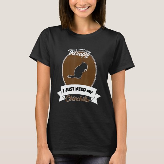 I Don't Need Therapy I Just Need My Chinchilla T-shirt (Voorkant)