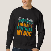 I Don't Need Therapy I Just Need My Dog Trui (Voorkant)