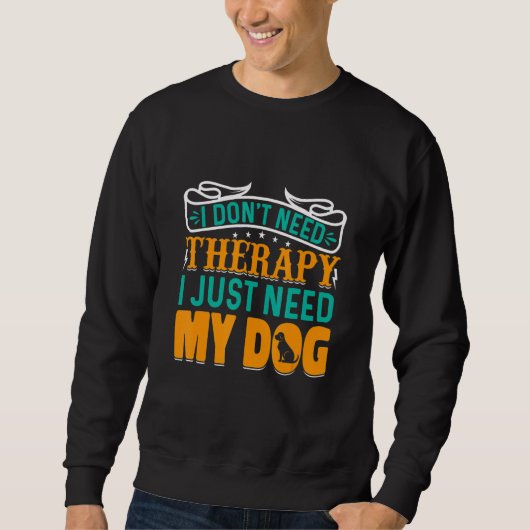 I Don't Need Therapy I Just Need My Dog Trui (Voorkant)