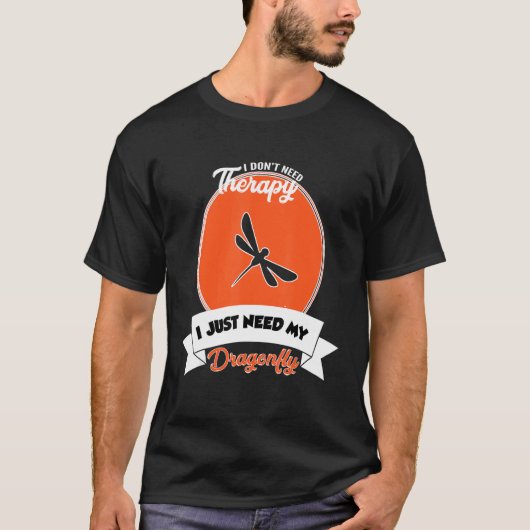 I Don't Need Therapy I Just Need My Dragonfly T-shirt (Voorkant)