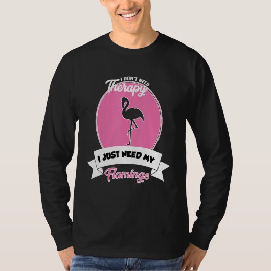 I Don't Need Therapy I Just Need My Flamingo T-shirt (Voorkant)