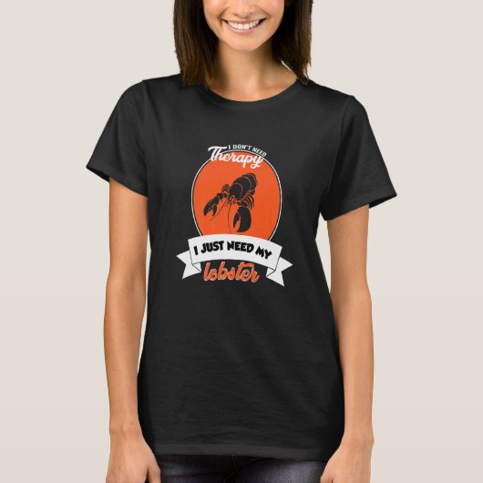 I Don't Need Therapy I Just Need My Lobster   T-shirt (Voorkant)