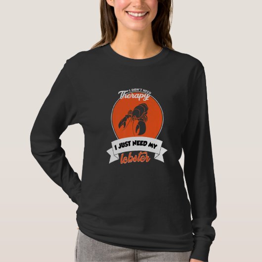 I Don't Need Therapy I Just Need My Lobster   T-shirt (Voorkant)